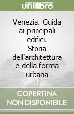 Venezia. Guida ai principali edifici. Storia dell'architettura e della forma urbana libro