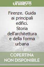 Firenze. Guida ai principali edifici. Storia dell'architettura e della forma urbana libro