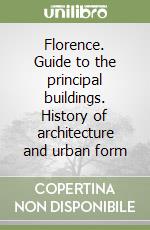 Florence. Guide to the principal buildings. History of architecture and urban form libro