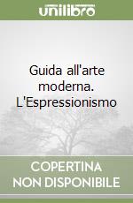 Guida all'arte moderna. L'Espressionismo