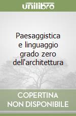 Paesaggistica e linguaggio grado zero dell'architettura libro