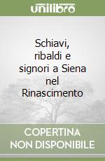 Schiavi, ribaldi e signori a Siena nel Rinascimento libro