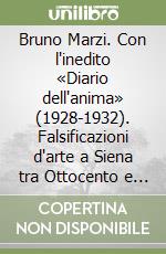 Bruno Marzi. Con l'inedito «Diario dell'anima» (1928-1932). Falsificazioni d'arte a Siena tra Ottocento e Novecento