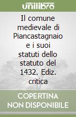 Il comune medievale di Piancastagnaio e i suoi statuti dello statuto del 1432. Ediz. critica libro