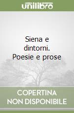 Siena e dintorni. Poesie e prose libro