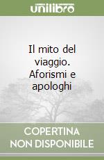 Il mito del viaggio. Aforismi e apologhi libro