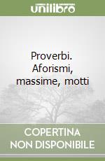 Proverbi. Aforismi, massime, motti libro