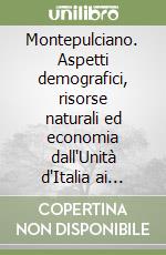Montepulciano. Aspetti demografici, risorse naturali ed economia dall'Unità d'Italia ai nostri giorni
