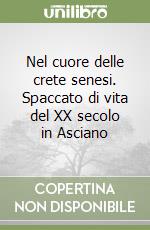 Nel cuore delle crete senesi. Spaccato di vita del XX secolo in Asciano