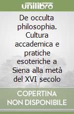 De occulta philosophia. Cultura accademica e pratiche esoteriche a Siena alla metà del XVI secolo