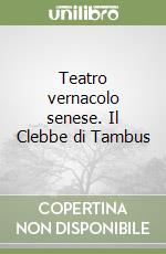 Teatro vernacolo senese. Il Clebbe di Tambus