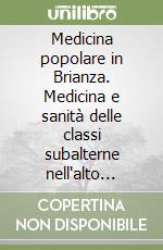 Medicina popolare in Brianza. Medicina e sanità delle classi subalterne nell'alto milanese tra '800 e '900 libro