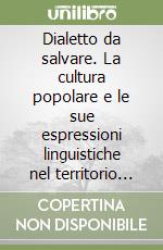 Dialetto da salvare. La cultura popolare e le sue espressioni linguistiche nel territorio lecchese libro