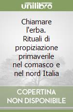 Chiamare l'erba. Rituali di propiziazione primaverile nel comasco e nel nord Italia