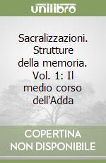 Sacralizzazioni. Strutture della memoria. Vol. 1: Il medio corso dell'Adda libro