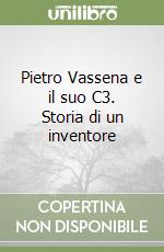 Pietro Vassena e il suo C3. Storia di un inventore