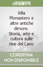 Villa Monastero e altre antiche dimore. Storia, arte e cultura sulle rive del Lario libro