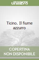 Ticino. Il fiume azzurro libro