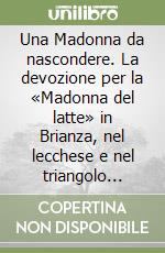 Una Madonna da nascondere. La devozione per la «Madonna del latte» in Brianza, nel lecchese e nel triangolo lariano libro