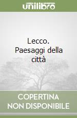 Lecco. Paesaggi della città libro