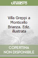 Villa Greppi a Monticello Brianza. Ediz. illustrata