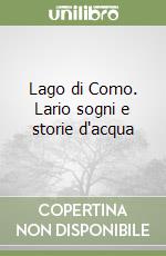 Lago di Como. Lario sogni e storie d'acqua