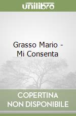 Grasso Mario - Mi Consenta libro