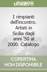 I rimpianti dell'incontro. Artisti in Sicilia dagli anni '50 al 2000. Catalogo libro