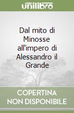 Dal mito di Minosse all'impero di Alessandro il Grande libro