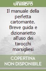 Il manuale della perfetta cartomante. Breve guida e dizionarietto all'uso dei tarocchi marsigliesi libro