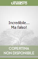 Incredibile... Ma falso! libro