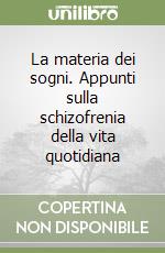 La materia dei sogni. Appunti sulla schizofrenia della vita quotidiana