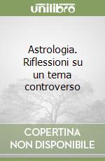 Astrologia. Riflessioni su un tema controverso