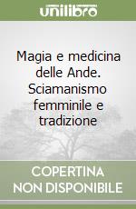 Magia e medicina delle Ande. Sciamanismo femminile e tradizione libro