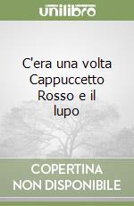 C'era una volta Cappuccetto Rosso e il lupo libro