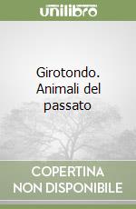 Girotondo. Animali del passato libro