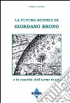 La futura scienza di Giordano Bruno e la nascita dell'uomo nuovo libro