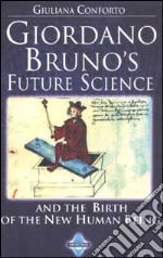 Giordano Bruno's future science and the birth of the new human being libro