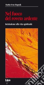 Nel fuoco del roveto ardente. Iniziazione alla vita spirituale libro