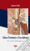 Oltre l'Oriente e l'Occidente. Per una tradizione liturgica viva libro