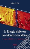 La liturgia delle ore in oriente e occidente. Le origini dell'ufficio divino e il suo significato per oggi libro