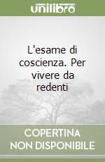 L'esame di coscienza. Per vivere da redenti libro