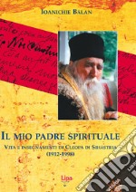 Il mio padre spirituale. Vita e insegnamenti di Cleopa di Sihastria (1912-1998)