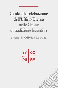 Guida alla celebrazione dell'ufficio divino nelle Chiese di tradizione bizantina libro