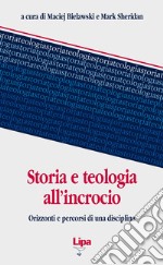 Storia e teologia all'incrocio. Orizzonti e percorsi di una disciplina libro