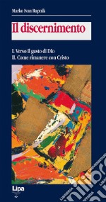 Il discernimento. Vol. 1-2: Verso il gusto di Dio-Come rimanere con Cristo libro