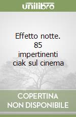 Effetto notte. 85 impertinenti ciak sul cinema libro