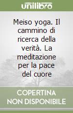 Meiso yoga. Il cammino di ricerca della verità. La meditazione per la pace del cuore