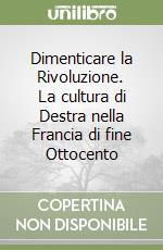 Dimenticare la Rivoluzione. La cultura di Destra nella Francia di fine Ottocento