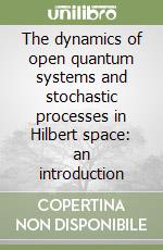 The dynamics of open quantum systems and stochastic processes in Hilbert space: an introduction libro